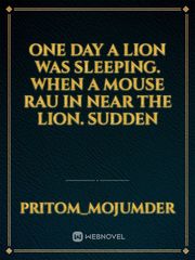 One day a lion was sleeping. When a mouse rau in near the lion. Sudden