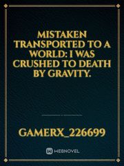Mistaken Transported to a world: I was crushed to death by gravity. Book