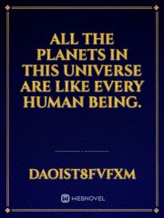 All the planets in this universe are like every human being. Book