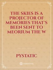 The skies is a projector of memories that's been sent to Meorium the w Book