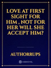 Love at first sight for him , not for her 

will she accept him? Book