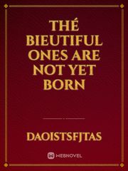 Thé bieutiful ones are not yet born