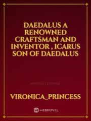 Daedalus a renowned craftsman and inventor  , Icarus son of Daedalus Book