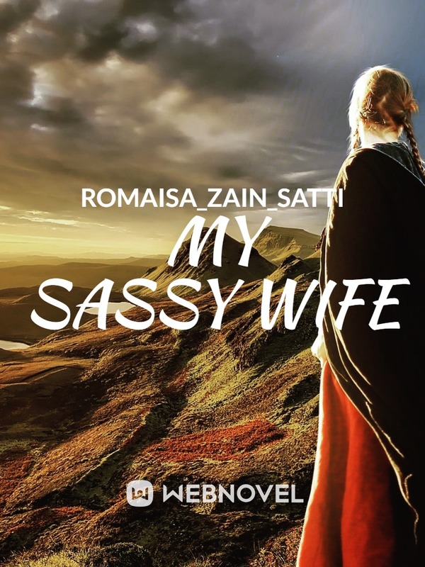 Read My Sassy Wife Romaisa Zain Satti Webnovel