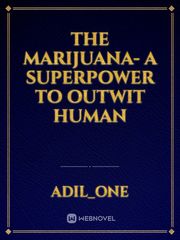 The Marijuana- A Superpower to outwit human Book