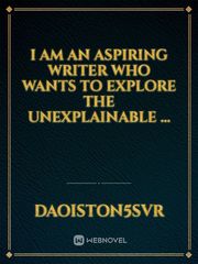 I am an aspiring writer who wants to explore the unexplainable ... Book