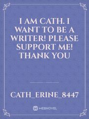 I am Cath. I want to be a writer! Please support me! Thank You Book