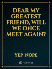 Dear my greatest friend, will we once meet again? Book