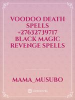 Voodoo Death Spells +27632739717 Black Magic Revenge Spells