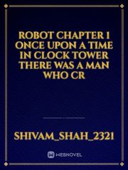 Robot chapter 1
once upon a Time in clock tower there was a man who cr Book