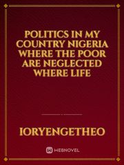 Politics in My Country Nigeria where the poor are neglected where life Book