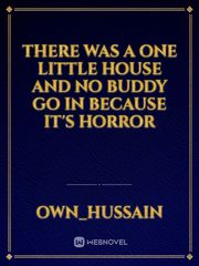 There was a one little house and no buddy go in because  it's  horror Book