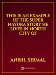 This is an example of the super nayura story he lives in North city of
