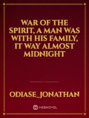 War of the spirit, a man was with his family, it way almost midnight