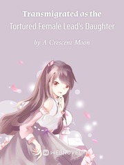 Transmigrated as the Tortured Female Lead's Daughter Book