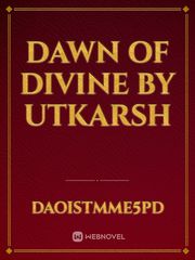 DAWN OF DIVINE


BY
Utkarsh Book