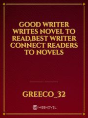 Good writer writes novel to read,best writer connect readers to novels Book