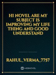 hi novel are my subject is improving my life thing and good understand Book