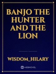 Banjo the hunter and the lion