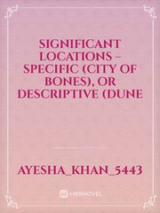 significant locations – specific (City of Bones), or descriptive (Dune Book