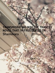 Transmigrating Into The Tragedy Novel That I'm Frustrated On