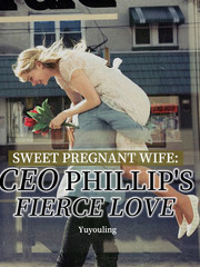 Sweet Pregnant Wife CEO Phillip's Fierce Love Book