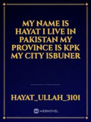 My name is Hayat I live in Pakistan my province is kpk my city isbuner Book