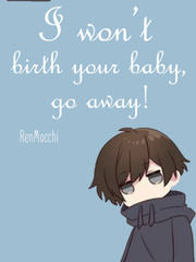 I won't birth your baby, go away! ( No full ) Book