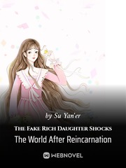 The Fake Rich Daughter Shocks The World After Reincarnation Tgcf Novel