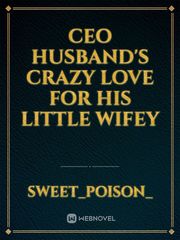 CEO Husband's Crazy Love For His Little Wifey Book