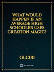 What would happen if an average high schooler uses creation magic? Book