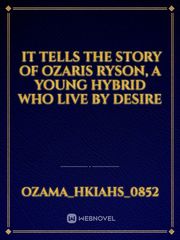 It tells the story of ozaris ryson, a young hybrid who live by desire