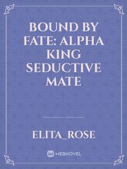 Bound By Fate: Alpha King Seductive Mate Eroctic Novel