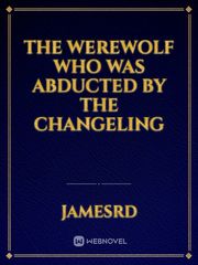 The Werewolf Who Was Abducted By The Changeling Book
