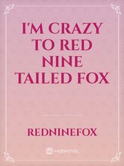 I'm crazy to red nine tailed fox