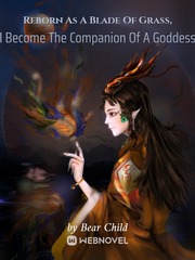 Reborn As A Blade Of Grass, I Become The Companion Of A Goddess Book