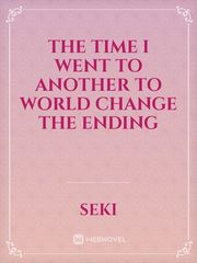 THE TIME I WENT TO ANOTHER TO WORLD CHANGE THE ENDING Book