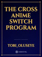 The cross anime switch program