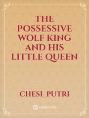 The possessive Wolf King and his little Queen Book