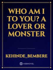 Who am I to you? A lover or monster Book