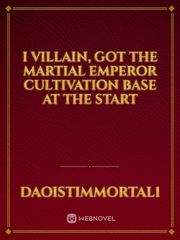 I villain, got the martial emperor cultivation base at the start Book