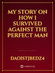 MY STORY ON HOW I SURVIVED AGAINST THE PERFECT MAN Book