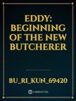 Eddy: Beginning of the new butcherer