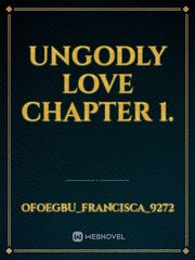 ungodly love 
chapter 1. Book