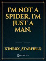 I'm Not A Spider, I'm Just A Man.