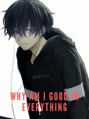 Read Why Am I Good In Everything! - Comedypotato - Webnovel