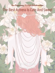 One Pregnancy, Multiple Relationships: The Best Actress Is Cute And Sweet Free Novel