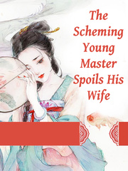 The Scheming Young Master Spoils His Wife Government Novel