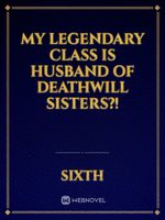 My legendary class is Husband Of Deathwill Sisters?! Book
