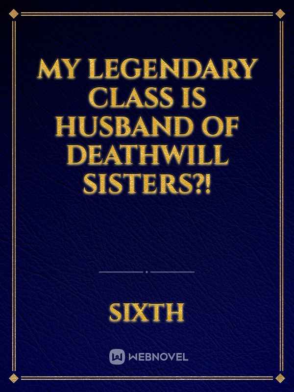 My legendary class is Husband Of Deathwill Sisters?! Book